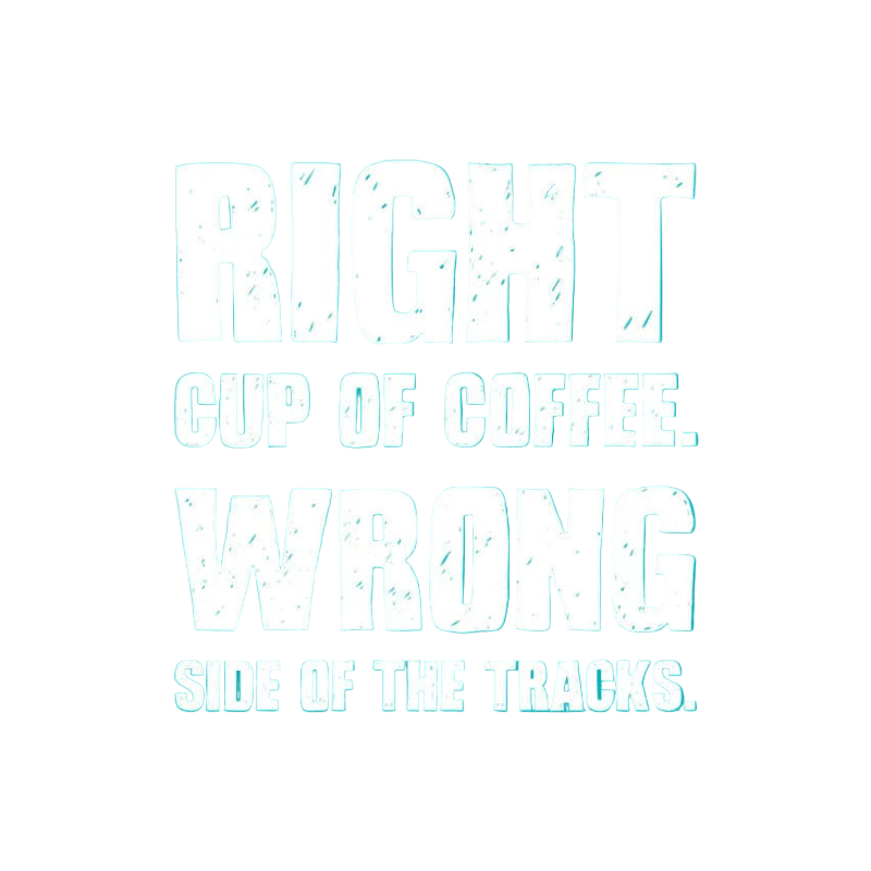 Teal background with white text 'RIGHT CUP OF COFFEE. WRONG SIDE OF THE TRACKS.'